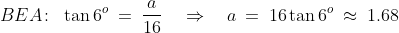BEA\!:\;\;\tan6^o \:=\:\frac{a}{16} \quad\Rightarrow\quad a \:=\:16\tan6^o \:\approx\:1.68